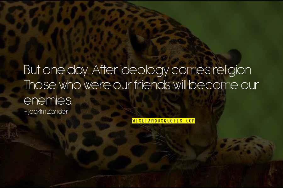 Enemies Become Friends Quotes By Joakim Zander: But one day. After ideology comes religion. Those