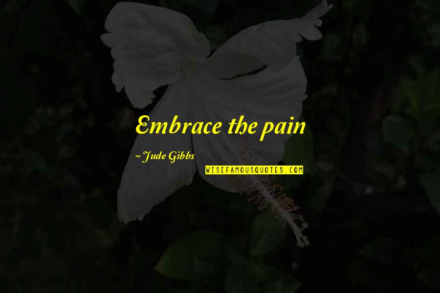 Enemies Become Friends Quotes By Jude Gibbs: Embrace the pain