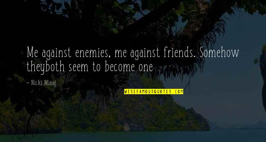 Enemies Become Friends Quotes By Nicki Minaj: Me against enemies, me against friends. Somehow theyboth