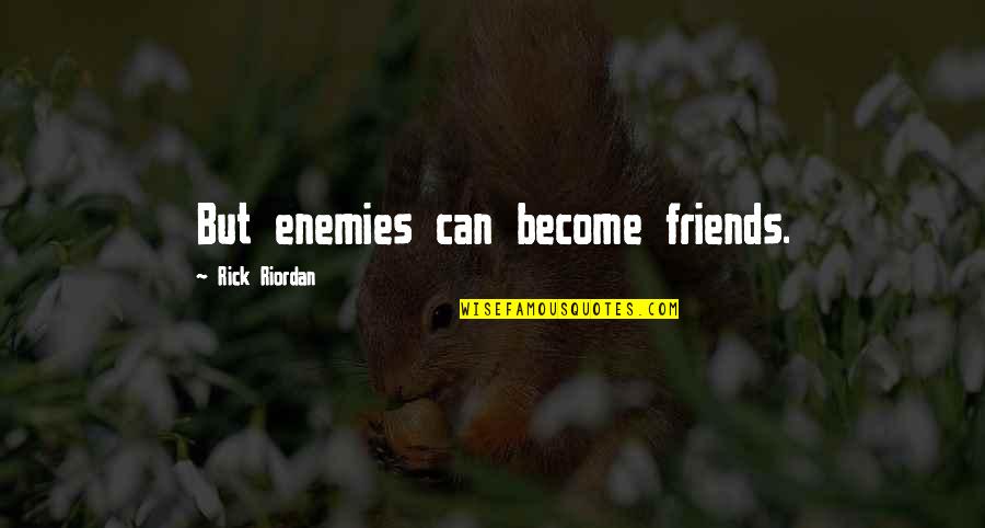 Enemies Become Friends Quotes By Rick Riordan: But enemies can become friends.