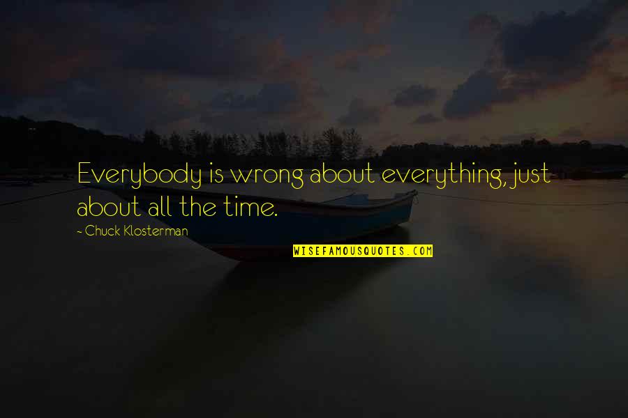 Enemies Disguised As Friends Quotes By Chuck Klosterman: Everybody is wrong about everything, just about all