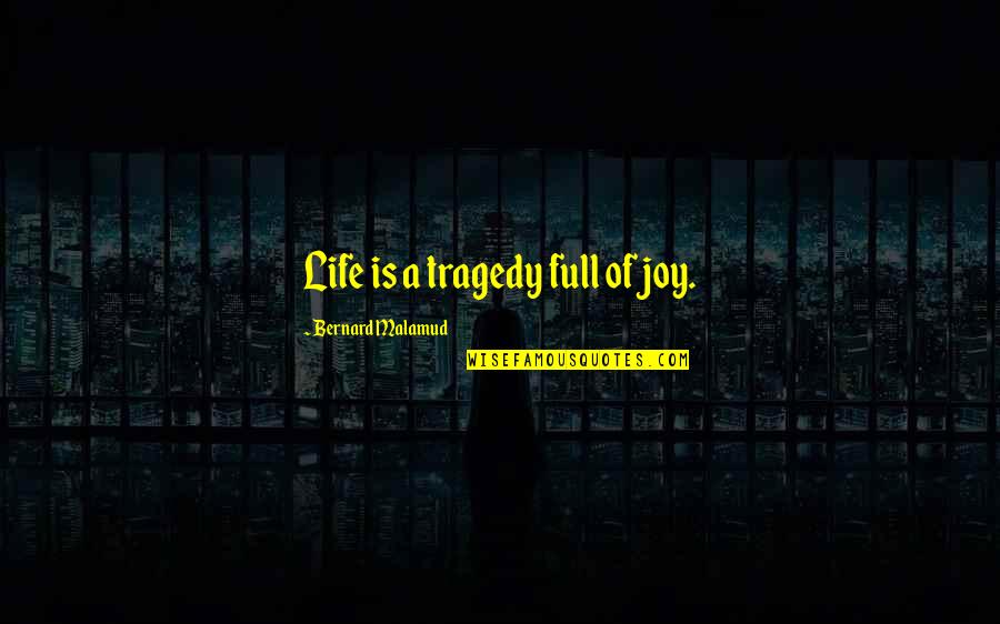 Enemies In Disguise Quotes By Bernard Malamud: Life is a tragedy full of joy.