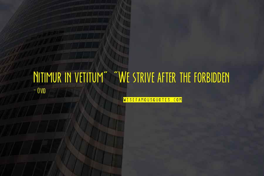 Enemies In Disguise Quotes By Ovid: Nitimur in vetitum" "We strive after the forbidden