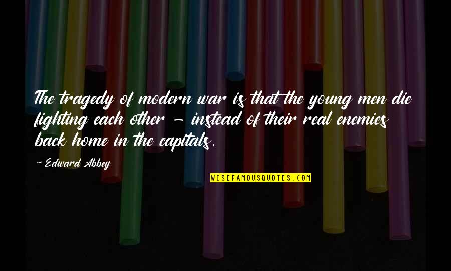 Enemies In War Quotes By Edward Abbey: The tragedy of modern war is that the