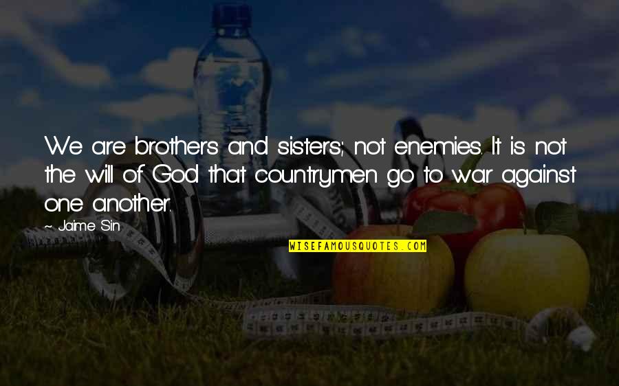Enemies In War Quotes By Jaime Sin: We are brothers and sisters; not enemies. It