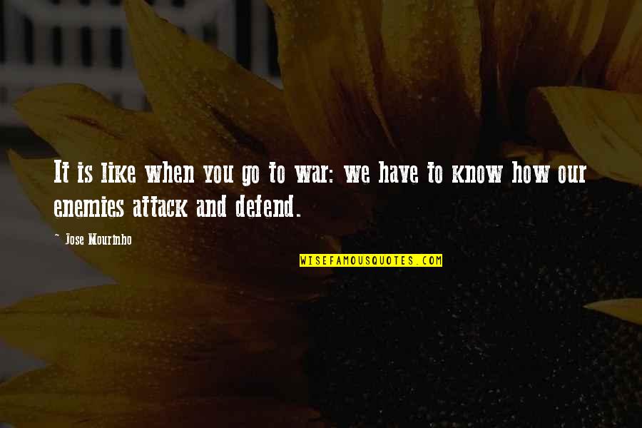 Enemies In War Quotes By Jose Mourinho: It is like when you go to war: