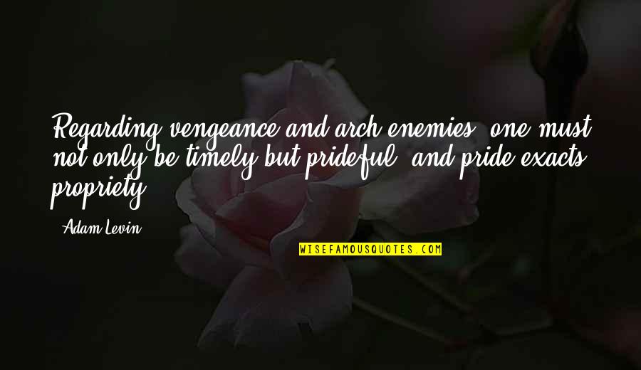 Enemies Quotes By Adam Levin: Regarding vengeance and arch-enemies, one must not only