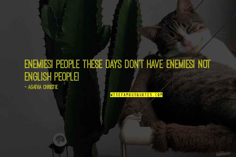 Enemies Quotes By Agatha Christie: Enemies! People these days don't have enemies! Not