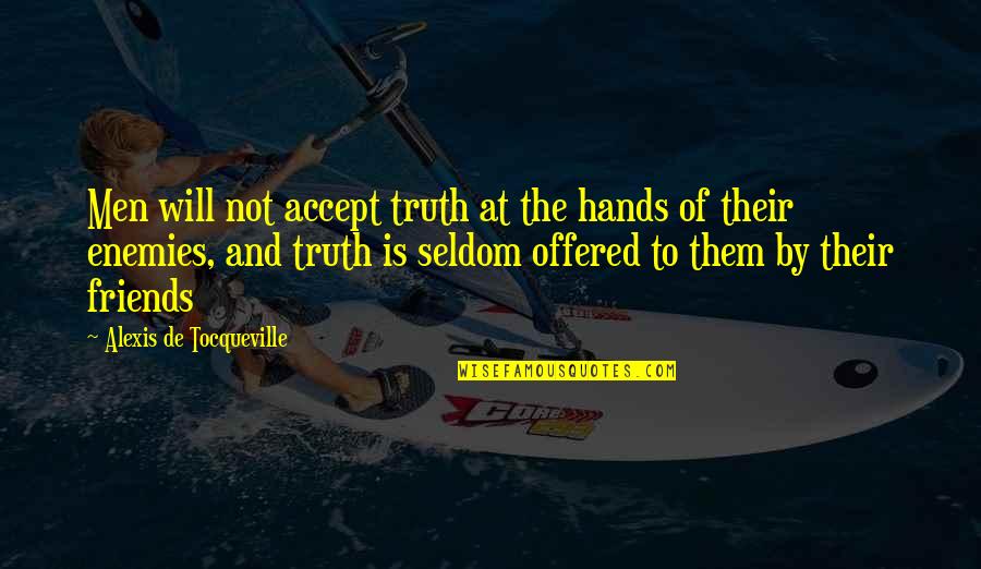 Enemies Quotes By Alexis De Tocqueville: Men will not accept truth at the hands