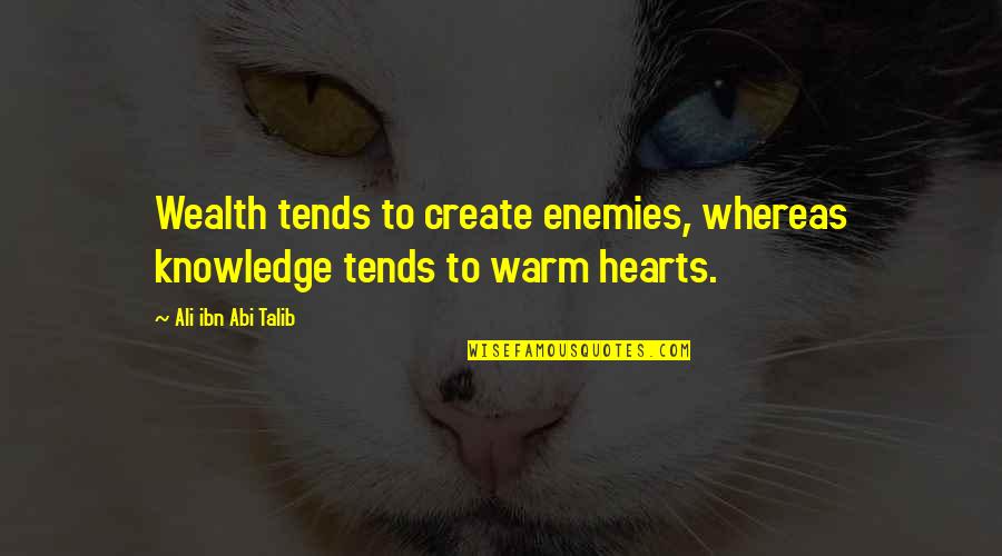 Enemies Quotes By Ali Ibn Abi Talib: Wealth tends to create enemies, whereas knowledge tends