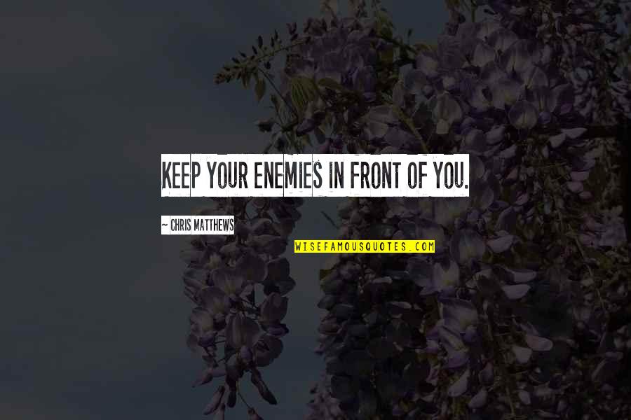 Enemies Quotes By Chris Matthews: Keep your enemies in front of you.