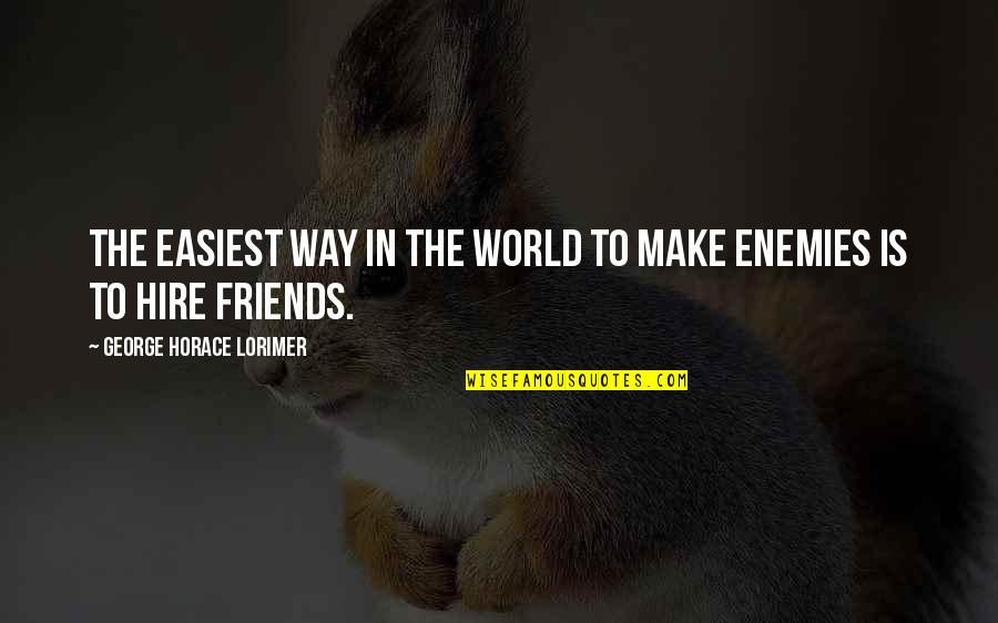 Enemies Quotes By George Horace Lorimer: The easiest way in the world to make
