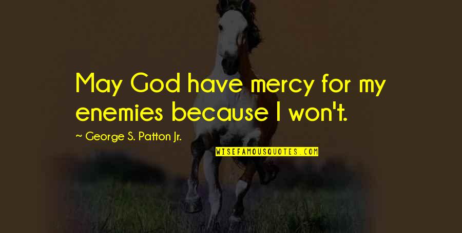Enemies Quotes By George S. Patton Jr.: May God have mercy for my enemies because