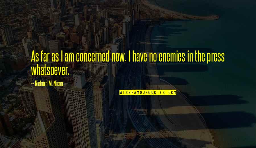 Enemies Quotes By Richard M. Nixon: As far as I am concerned now, I