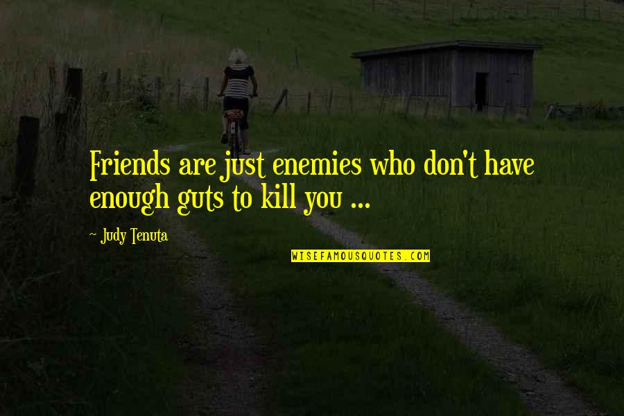 Enemies To Friends Quotes By Judy Tenuta: Friends are just enemies who don't have enough