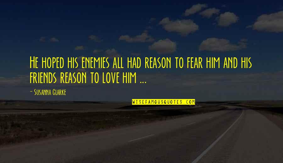 Enemies To Friends Quotes By Susanna Clarke: He hoped his enemies all had reason to Enemies To Friends Quotes By Susanna Clarke: He hoped his enemies all had reason to