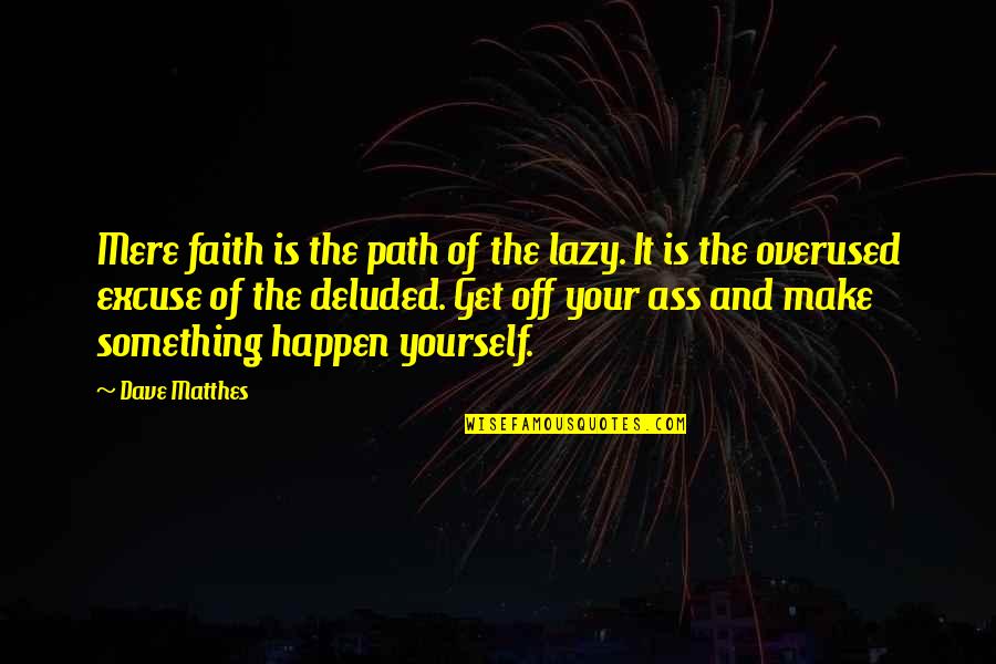 Enemies To Lovers Romance Quotes By Dave Matthes: Mere faith is the path of the lazy. Enemies To Lovers Romance Quotes By Dave Matthes: Mere faith is the path of the lazy.