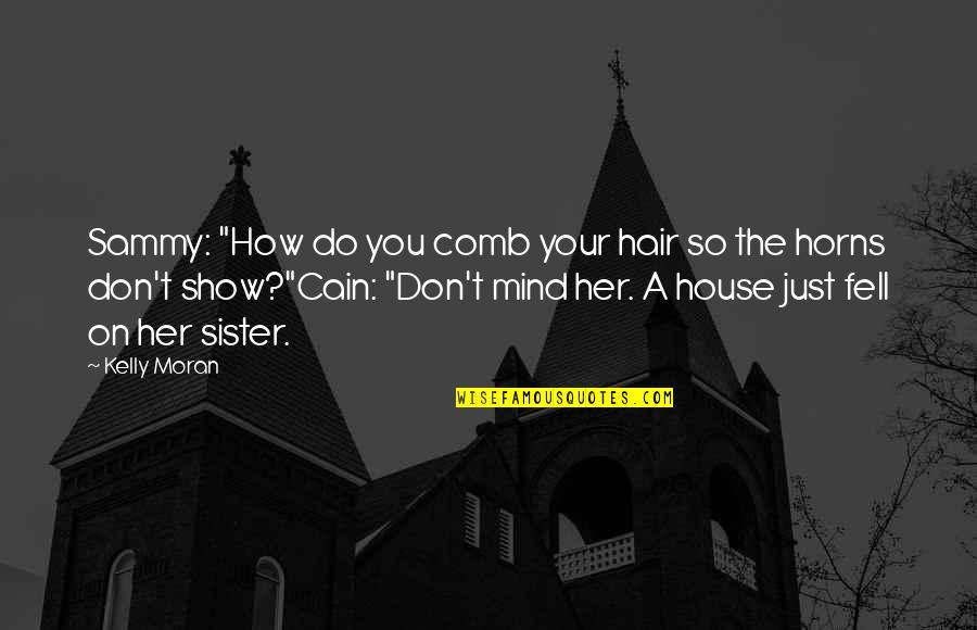 Enemies To Lovers Romance Quotes By Kelly Moran: Sammy: "How do you comb your hair so