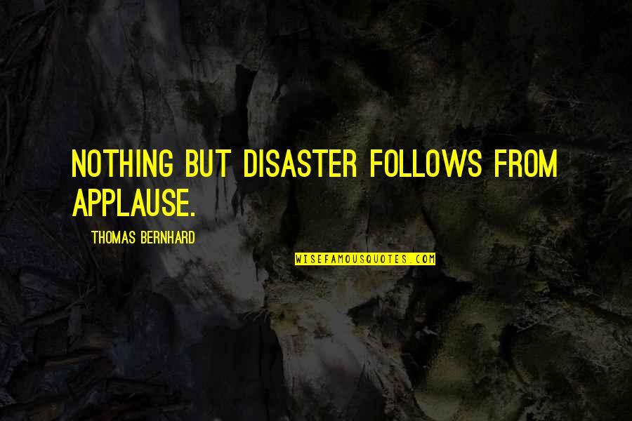 Enemies Trap Quotes By Thomas Bernhard: Nothing but disaster follows from applause.