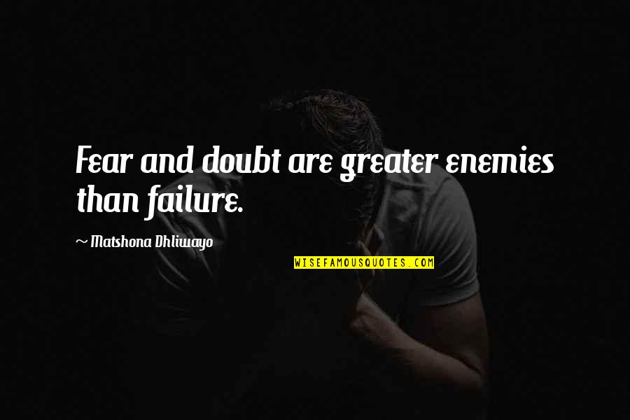 Enemies Within Quotes By Matshona Dhliwayo: Fear and doubt are greater enemies than failure.