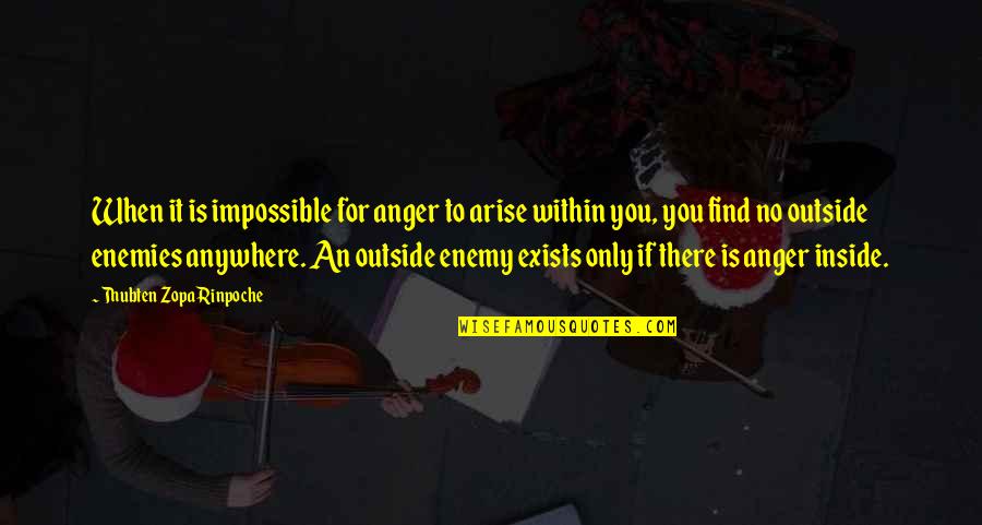 Enemies Within Quotes By Thubten Zopa Rinpoche: When it is impossible for anger to arise
