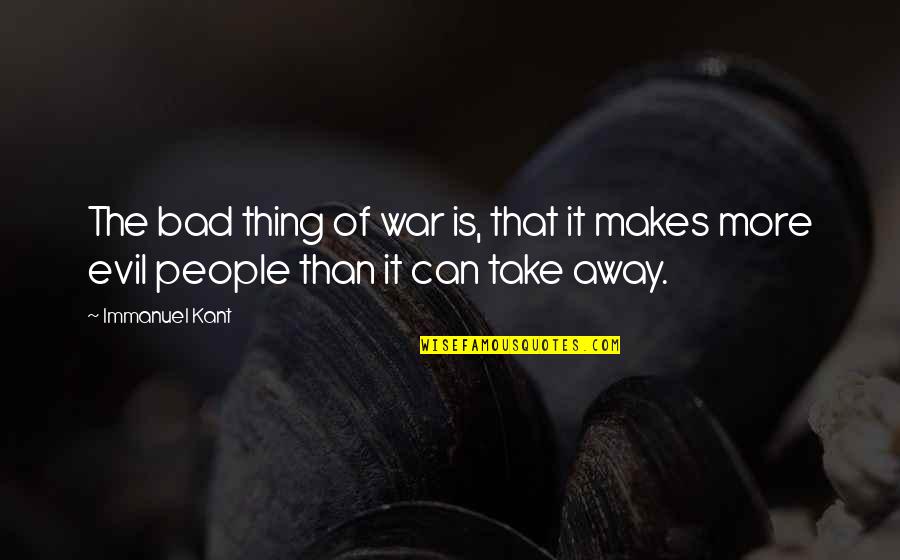 Enemiesis Quotes By Immanuel Kant: The bad thing of war is, that it