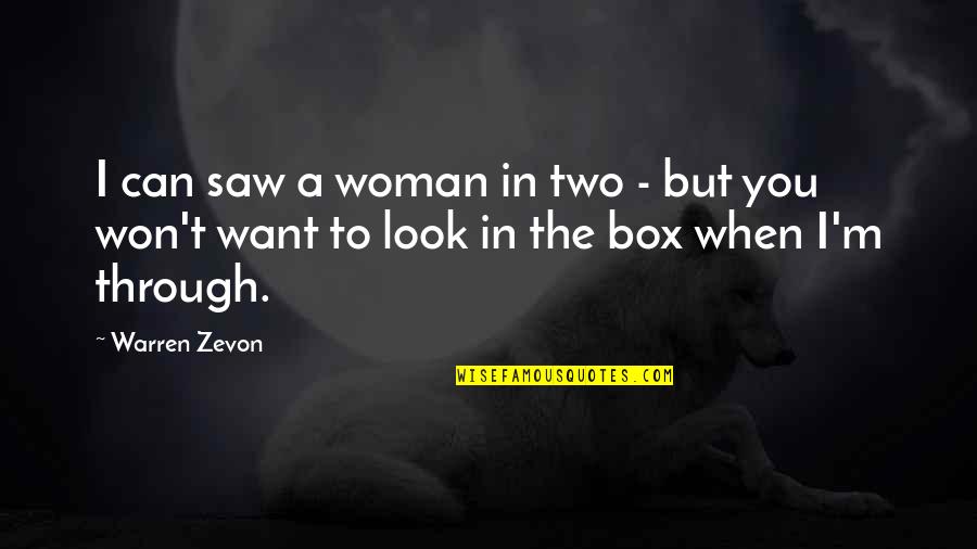 Enemiesis Quotes By Warren Zevon: I can saw a woman in two -