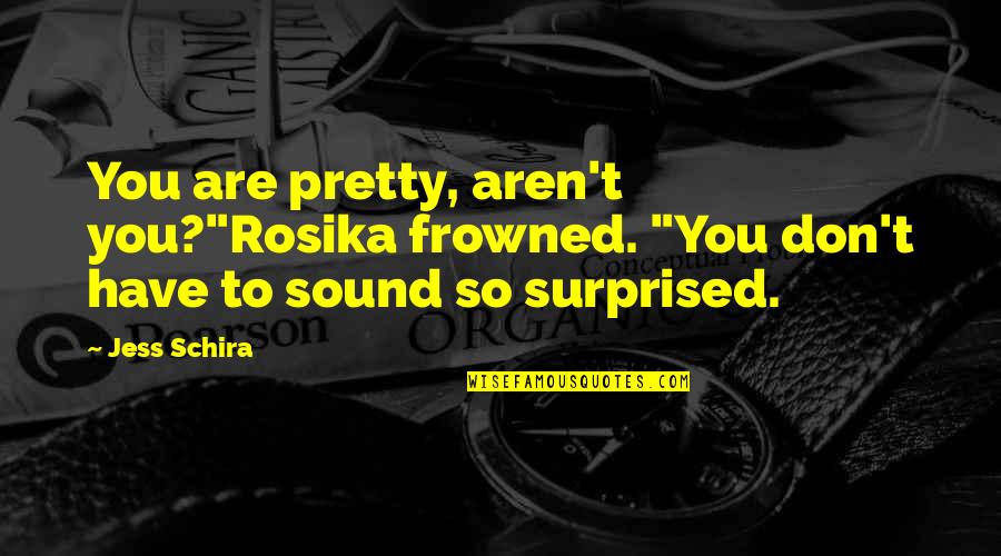 Enemiga Quotes By Jess Schira: You are pretty, aren't you?"Rosika frowned. "You don't