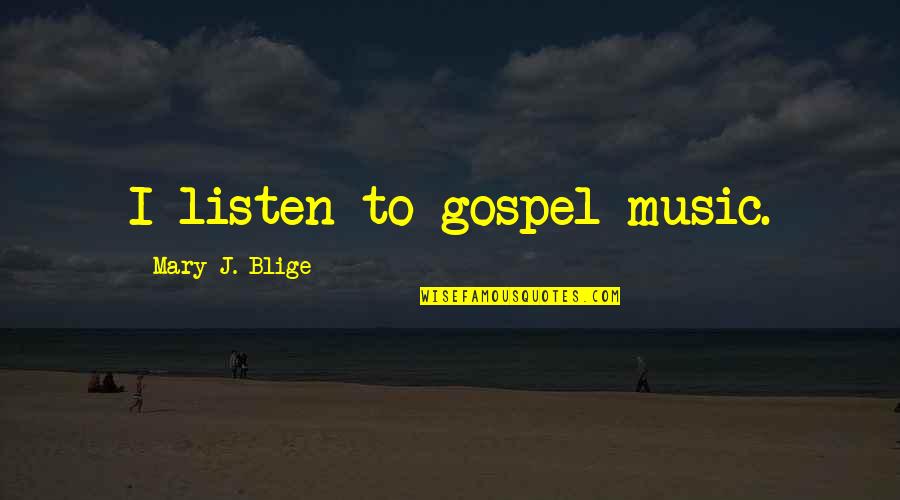 Enemigo Quotes By Mary J. Blige: I listen to gospel music.