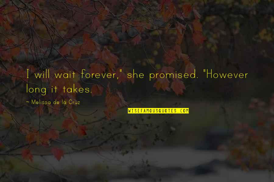 Enemigos De Spiderman Quotes By Melissa De La Cruz: I will wait forever," she promised. "However long Enemigos De Spiderman Quotes By Melissa De La Cruz: I will wait forever," she promised. "However long