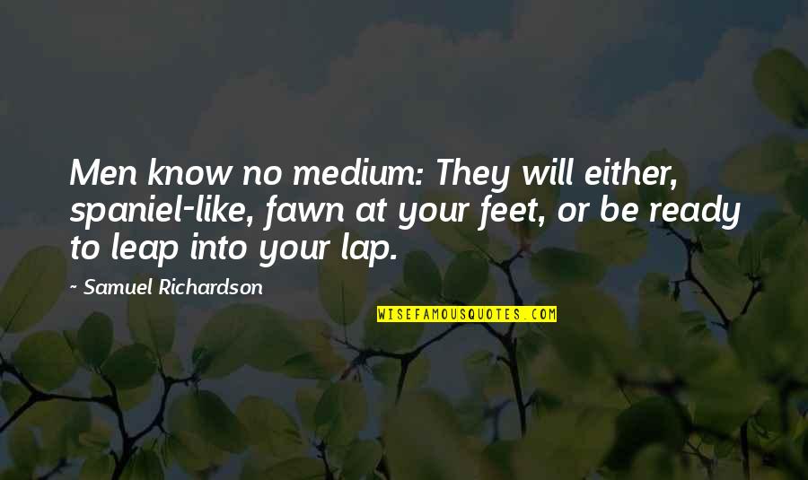 Enemigos Publicos Quotes By Samuel Richardson: Men know no medium: They will either, spaniel-like, Enemigos Publicos Quotes By Samuel Richardson: Men know no medium: They will either, spaniel-like,