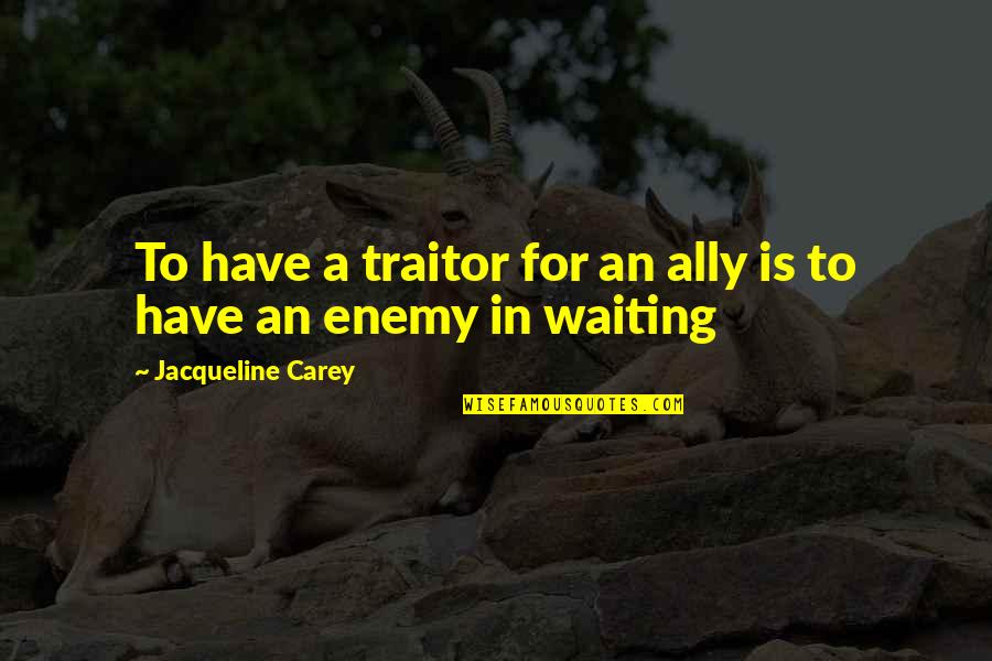 Enemy And Ally Quotes By Jacqueline Carey: To have a traitor for an ally is