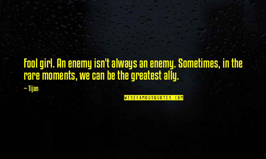 Enemy And Ally Quotes By Tijan: Fool girl. An enemy isn't always an enemy.
