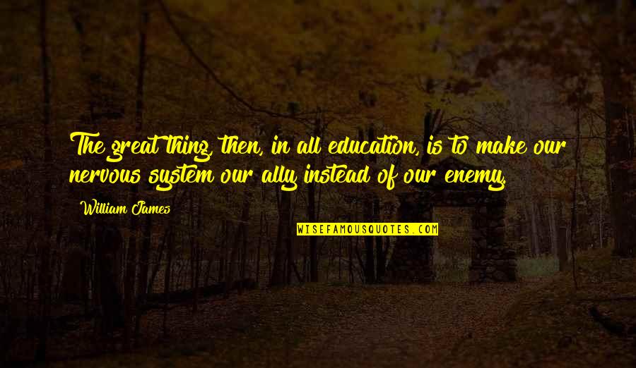Enemy And Ally Quotes By William James: The great thing, then, in all education, is