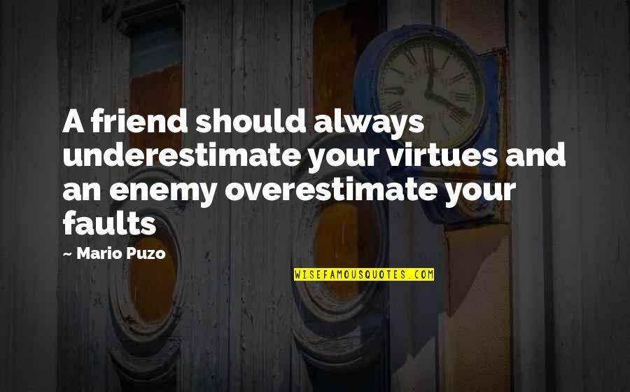 Enemy And Friend Quotes By Mario Puzo: A friend should always underestimate your virtues and