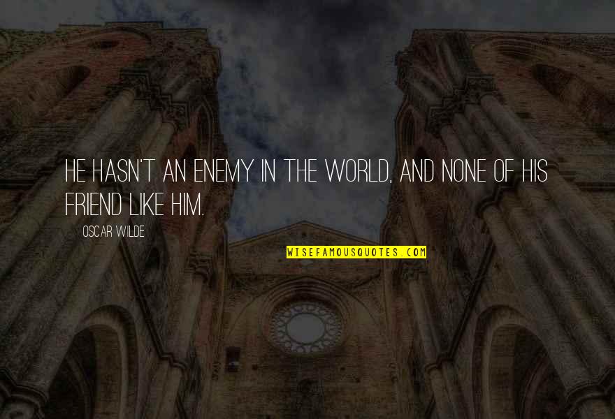 Enemy And Friend Quotes By Oscar Wilde: He hasn't an enemy in the world, and