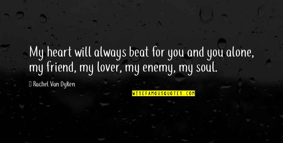 Enemy And Friend Quotes By Rachel Van Dyken: My heart will always beat for you and