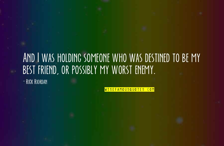 Enemy And Friend Quotes By Rick Riordan: And I was holding someone who was destined