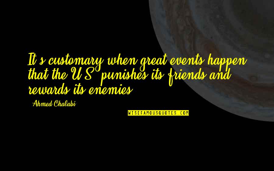 Enemy And Friends Quotes By Ahmed Chalabi: It's customary when great events happen that the Enemy And Friends Quotes By Ahmed Chalabi: It's customary when great events happen that the