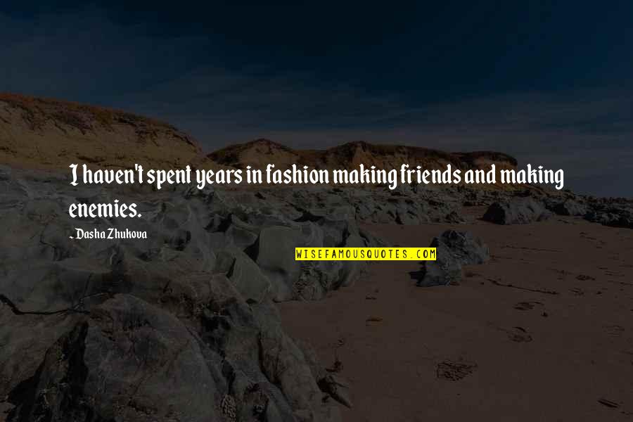 Enemy And Friends Quotes By Dasha Zhukova: I haven't spent years in fashion making friends