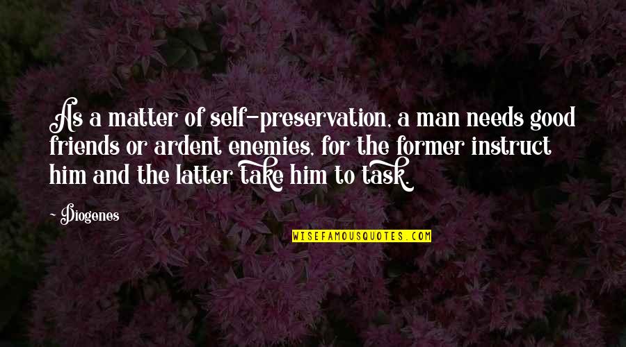 Enemy And Friends Quotes By Diogenes: As a matter of self-preservation, a man needs