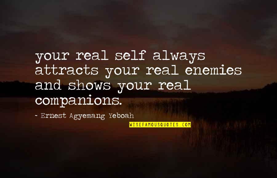 Enemy And Friends Quotes By Ernest Agyemang Yeboah: your real self always attracts your real enemies