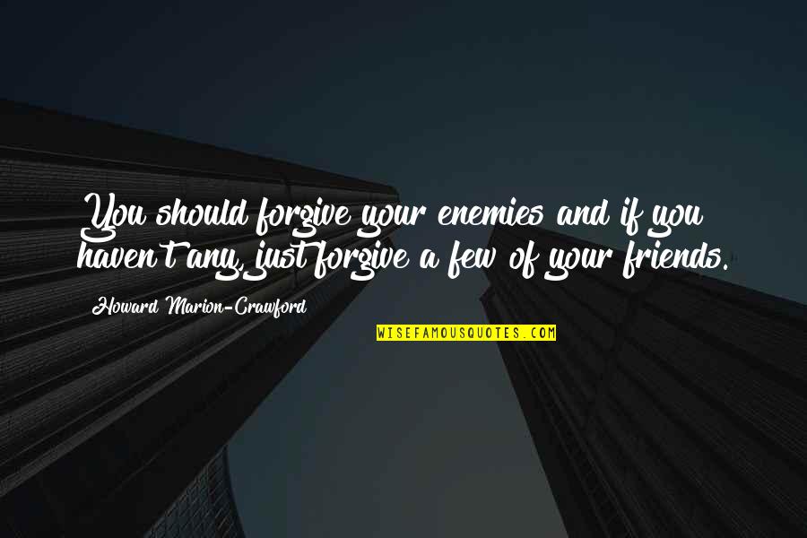 Enemy And Friends Quotes By Howard Marion-Crawford: You should forgive your enemies and if you