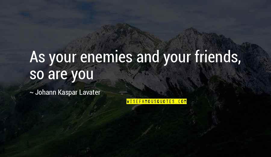 Enemy And Friends Quotes By Johann Kaspar Lavater: As your enemies and your friends, so are