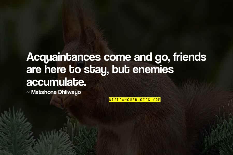 Enemy And Friends Quotes By Matshona Dhliwayo: Acquaintances come and go, friends are here to