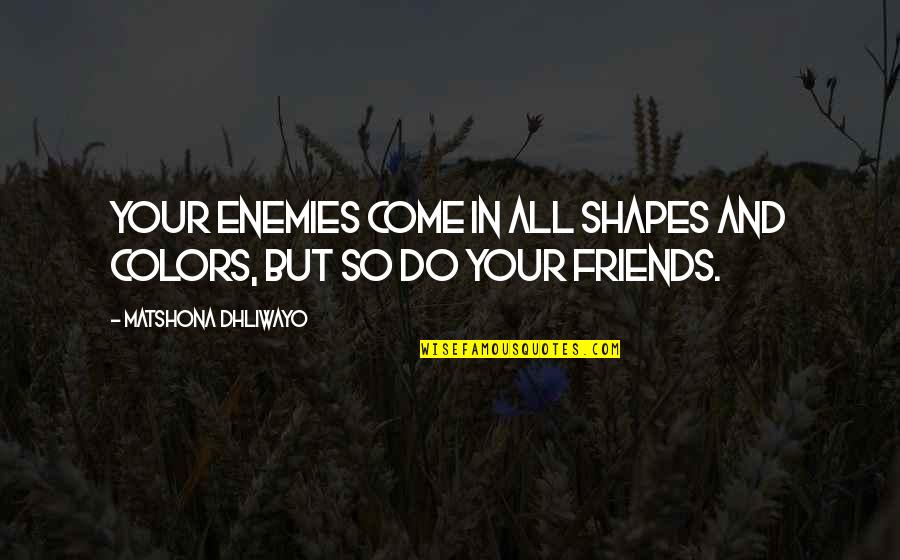 Enemy And Friends Quotes By Matshona Dhliwayo: Your enemies come in all shapes and colors,