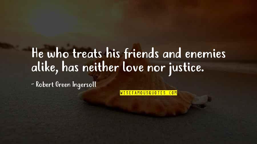 Enemy And Friends Quotes By Robert Green Ingersoll: He who treats his friends and enemies alike,