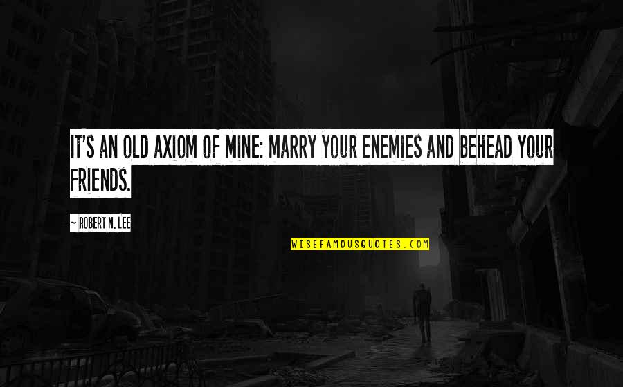 Enemy And Friends Quotes By Robert N. Lee: It's an old axiom of mine: marry your