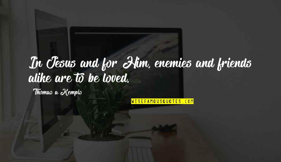 Enemy And Friends Quotes By Thomas A Kempis: In Jesus and for Him, enemies and friends