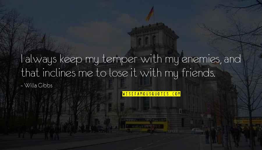 Enemy And Friends Quotes By Willa Gibbs: I always keep my temper with my enemies,